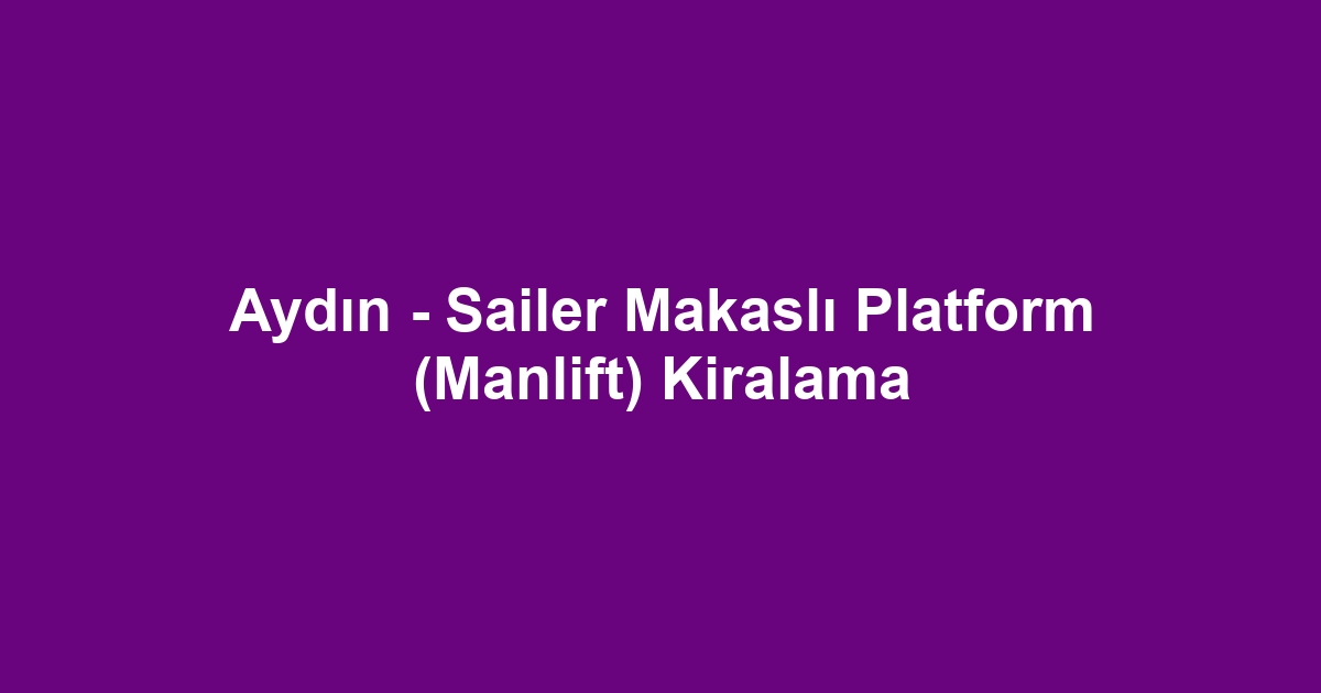 Aydın - Sailer Makaslı Platform (Manlift) Kiralama