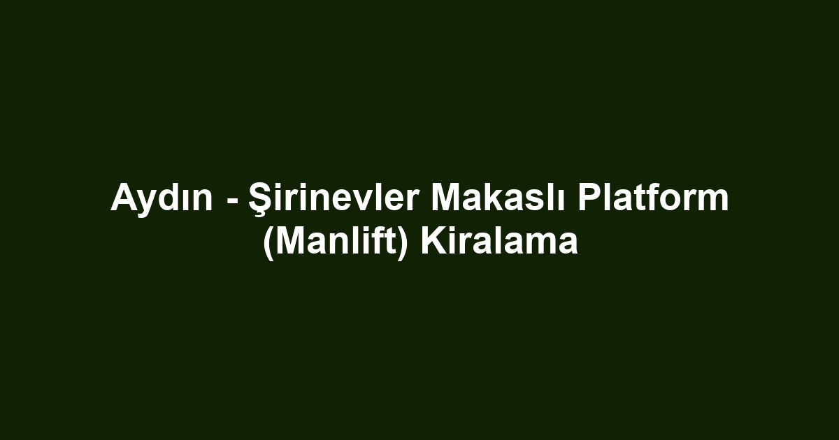 Aydın - Şirinevler Makaslı Platform (Manlift) Kiralama