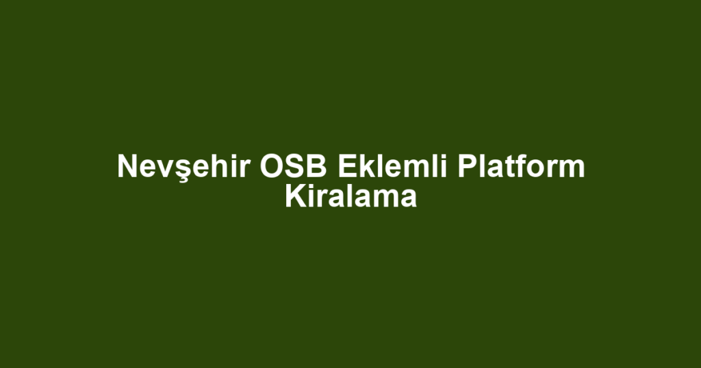 Nevşehir OSB Eklemli Platform Kiralama