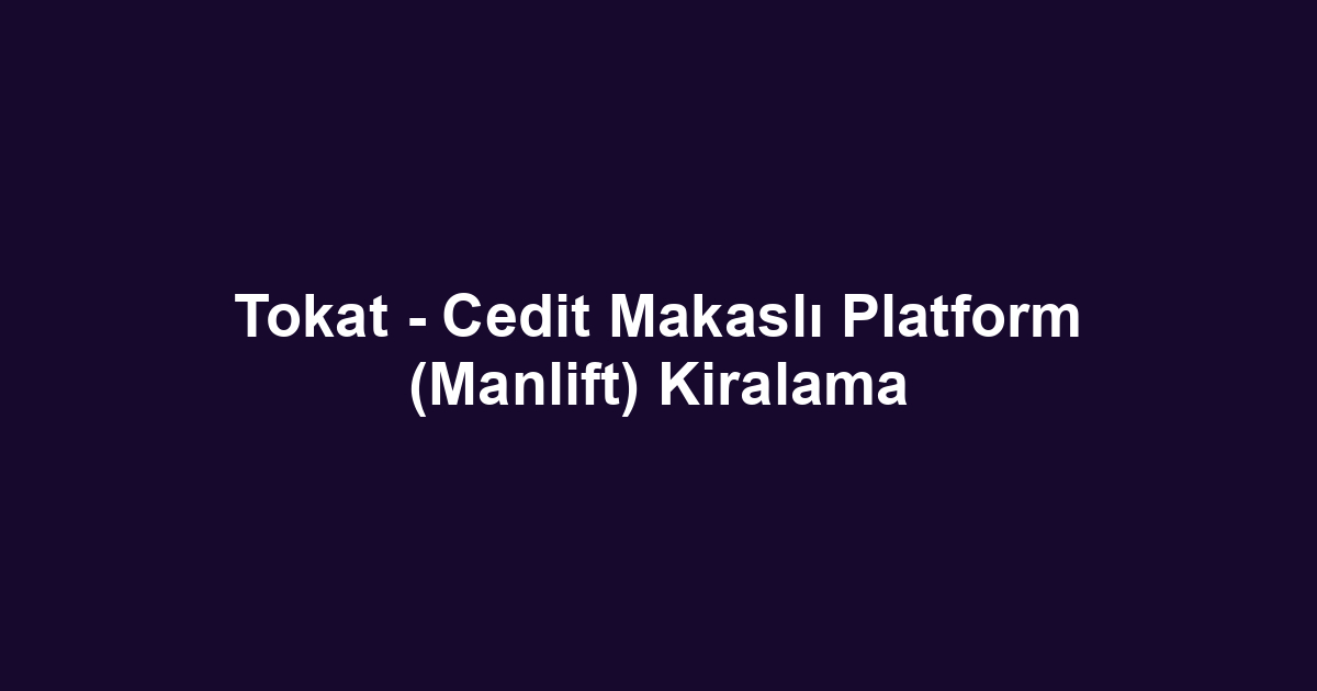 Tokat - Cedit Makaslı Platform (Manlift) Kiralama