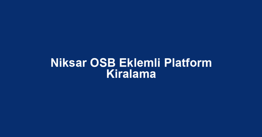 Niksar OSB Eklemli Platform Kiralama