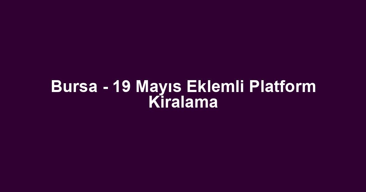 Bursa - 19 Mayıs Eklemli Platform Kiralama