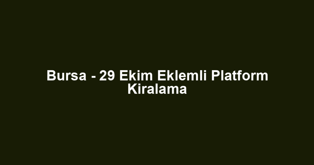 Bursa - 29 Ekim Eklemli Platform Kiralama