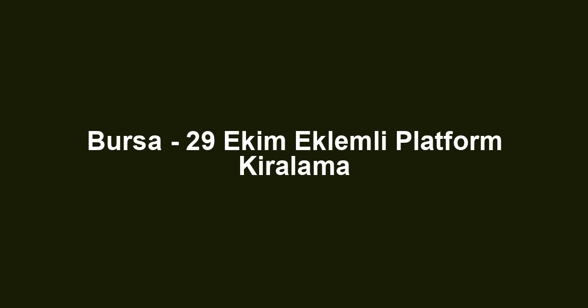 Bursa - 29 Ekim Eklemli Platform Kiralama