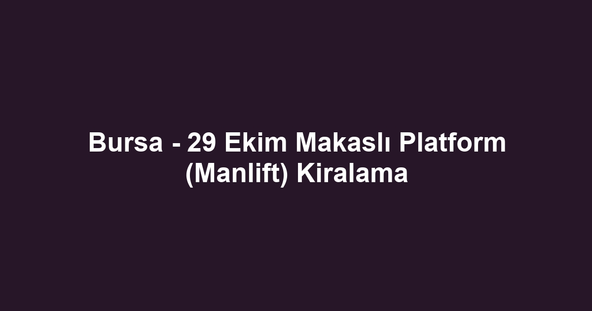 Bursa - 29 Ekim Makaslı Platform (Manlift) Kiralama