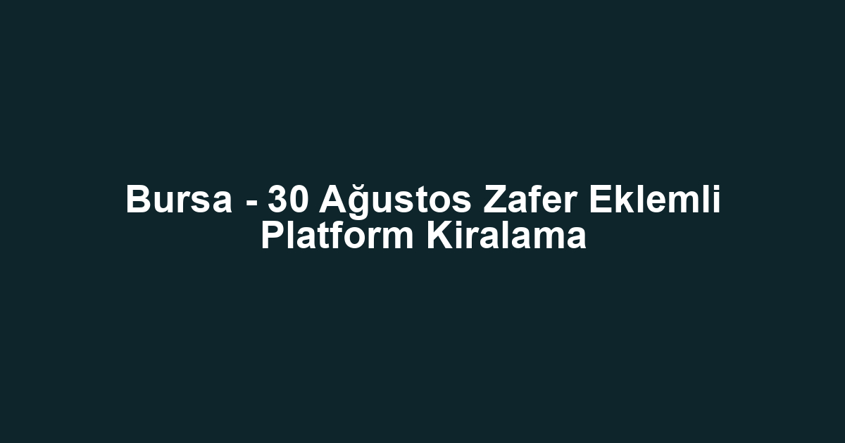 Bursa - 30 Ağustos Zafer Eklemli Platform Kiralama
