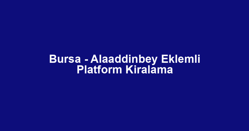 Bursa - Alaaddinbey Eklemli Platform Kiralama