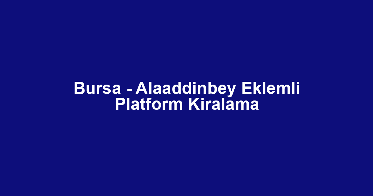 Bursa - Alaaddinbey Eklemli Platform Kiralama