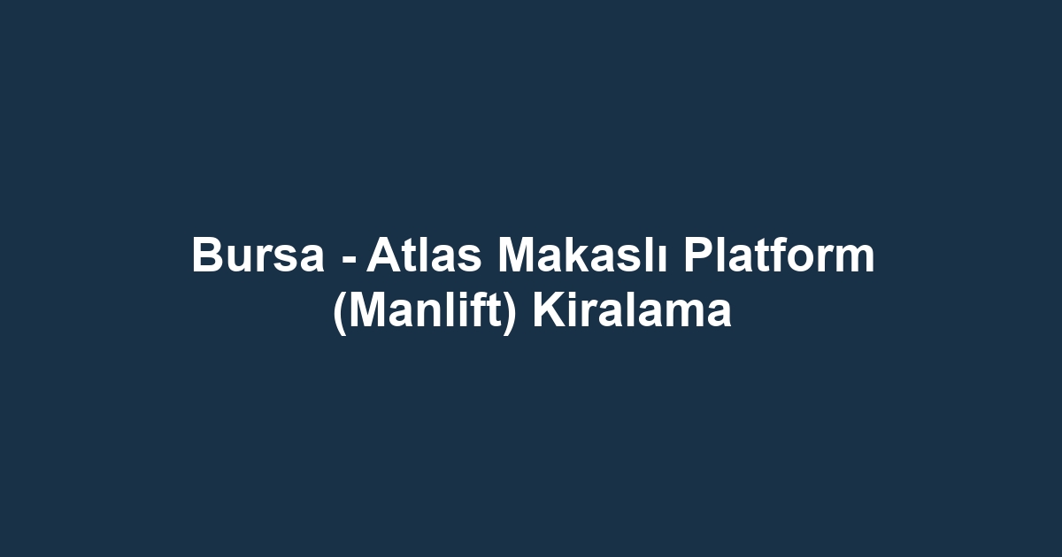 Bursa - Atlas Makaslı Platform (Manlift) Kiralama