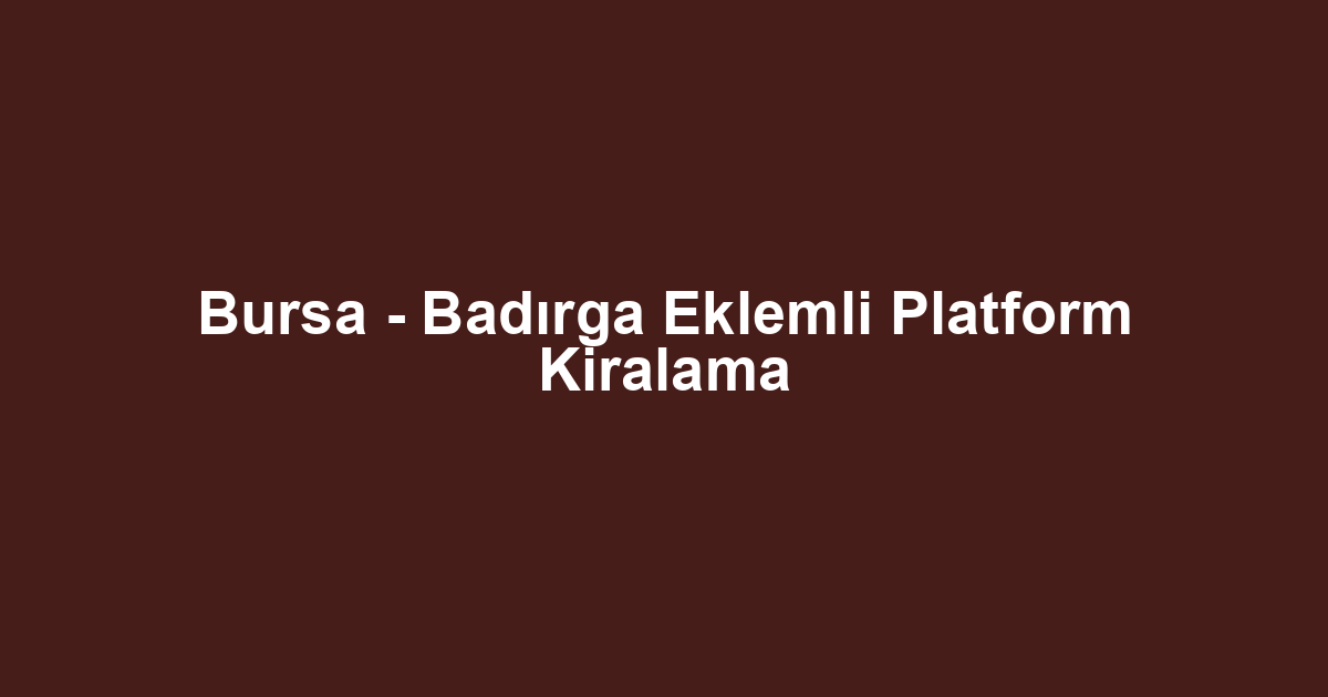 Bursa - Badırga Eklemli Platform Kiralama