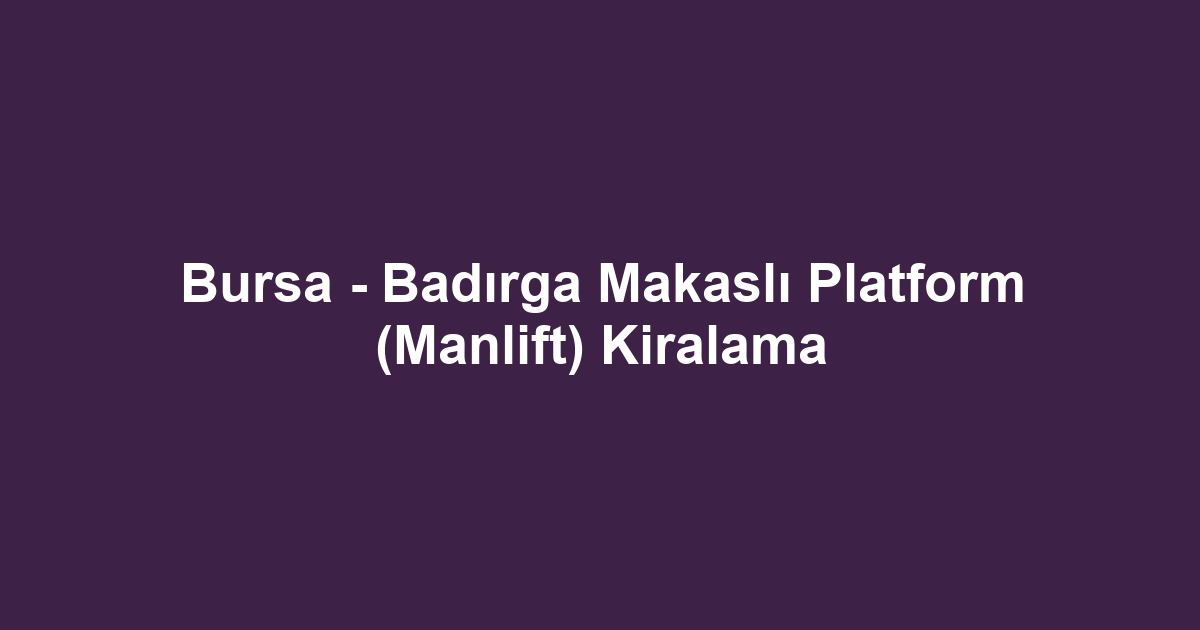 Bursa - Badırga Makaslı Platform (Manlift) Kiralama