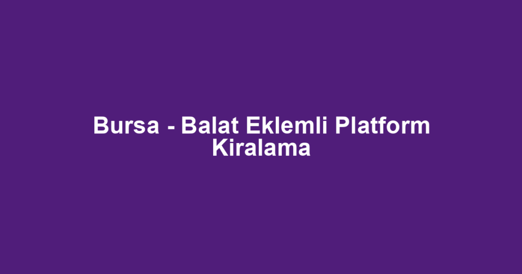 Bursa - Balat Eklemli Platform Kiralama