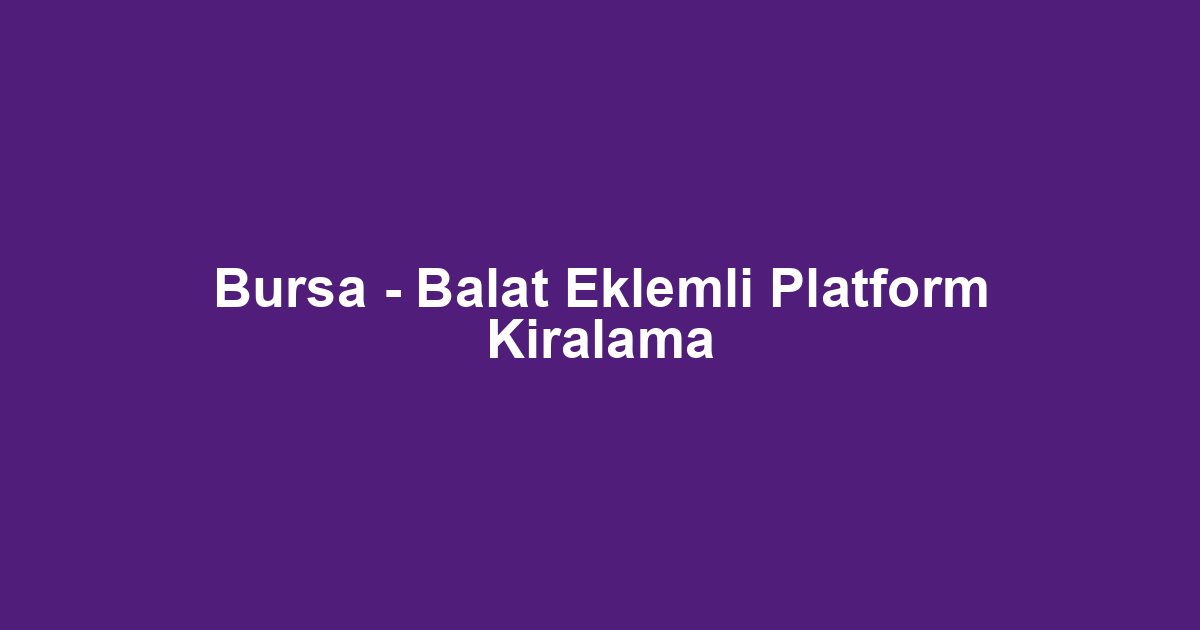 Bursa - Balat Eklemli Platform Kiralama