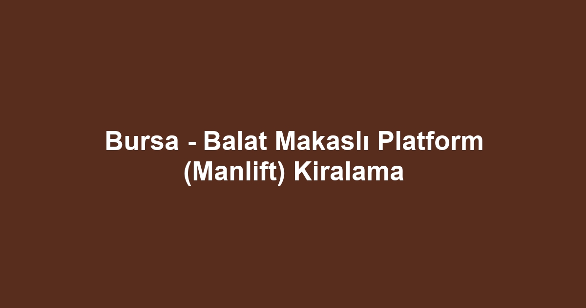 Bursa - Balat Makaslı Platform (Manlift) Kiralama