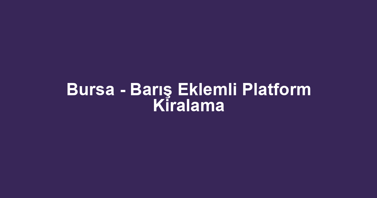 Bursa - Barış Eklemli Platform Kiralama