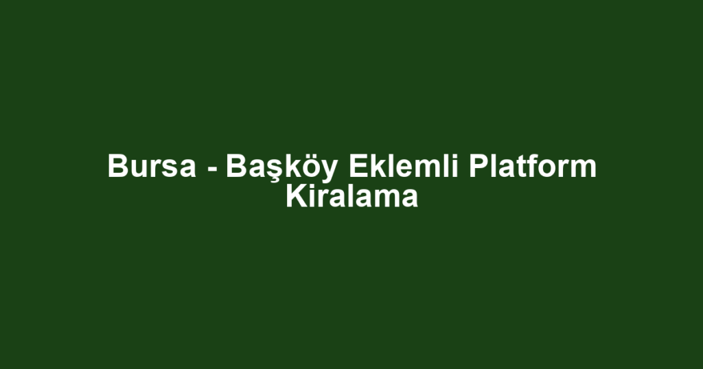 Bursa - Başköy Eklemli Platform Kiralama