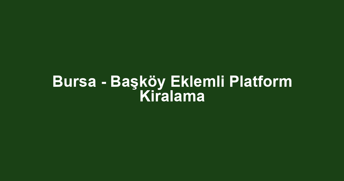 Bursa - Başköy Eklemli Platform Kiralama
