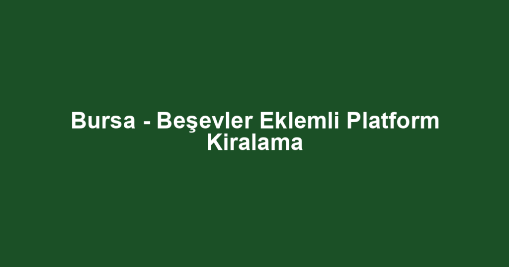 Bursa - Beşevler Eklemli Platform Kiralama