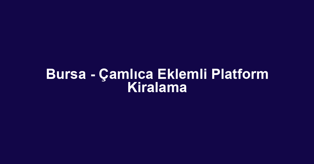 Bursa - Çamlıca Eklemli Platform Kiralama