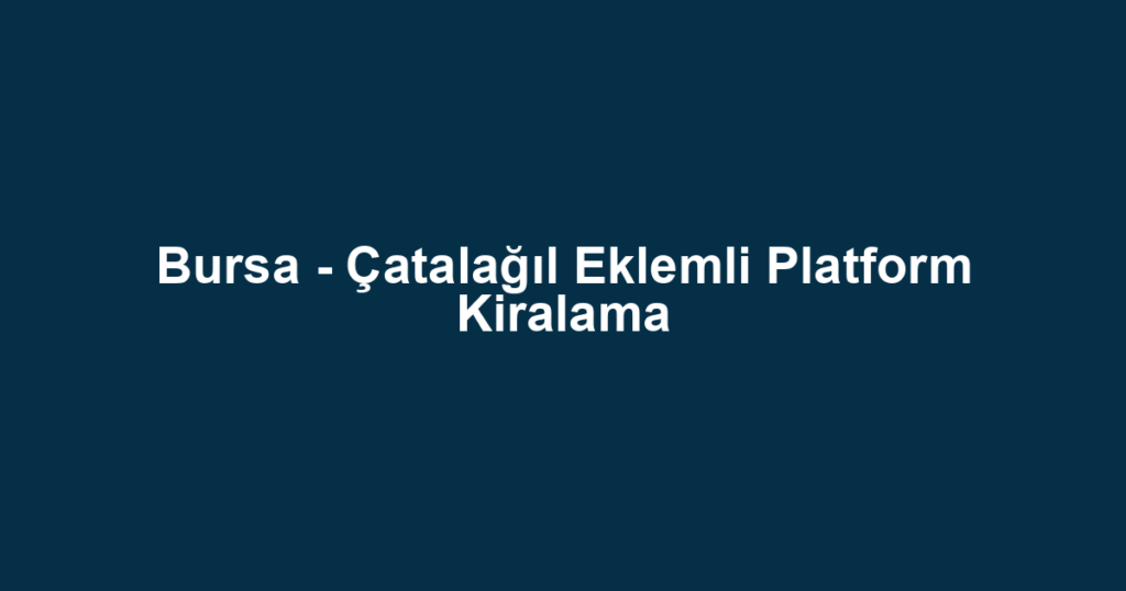 Bursa - Çatalağıl Eklemli Platform Kiralama