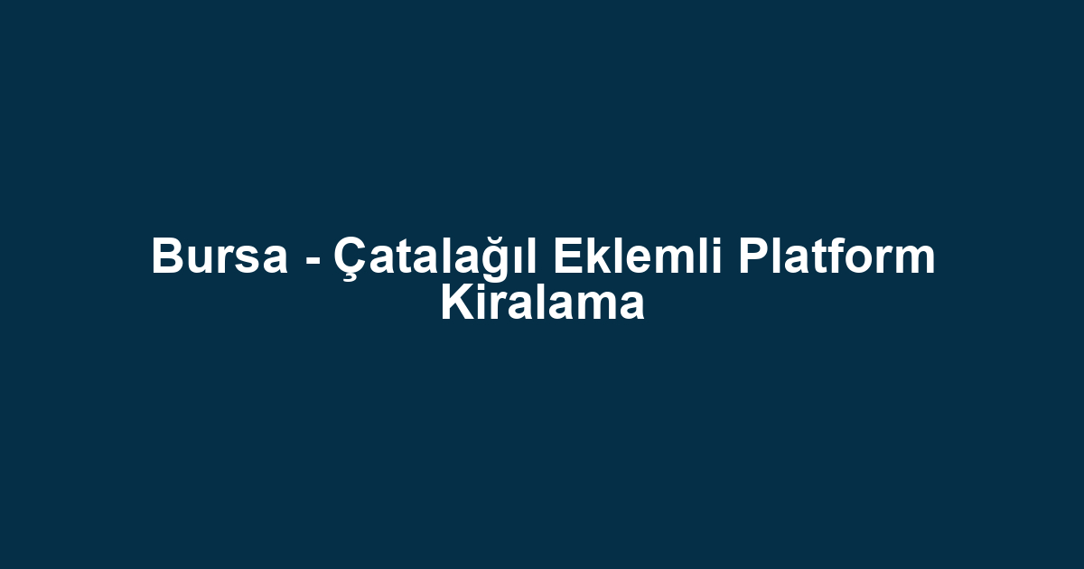 Bursa - Çatalağıl Eklemli Platform Kiralama