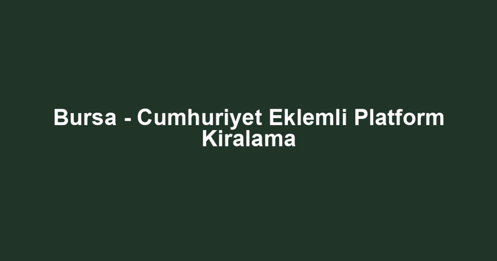Bursa - Cumhuriyet Eklemli Platform Kiralama
