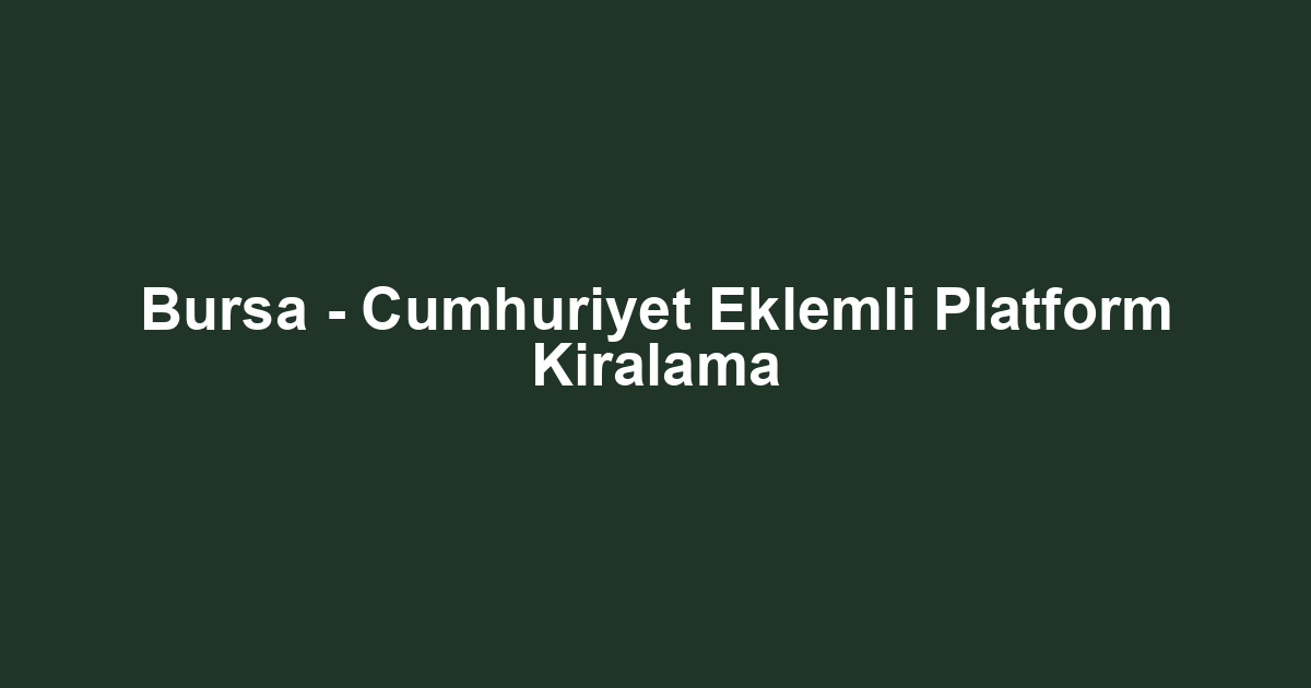 Bursa - Cumhuriyet Eklemli Platform Kiralama
