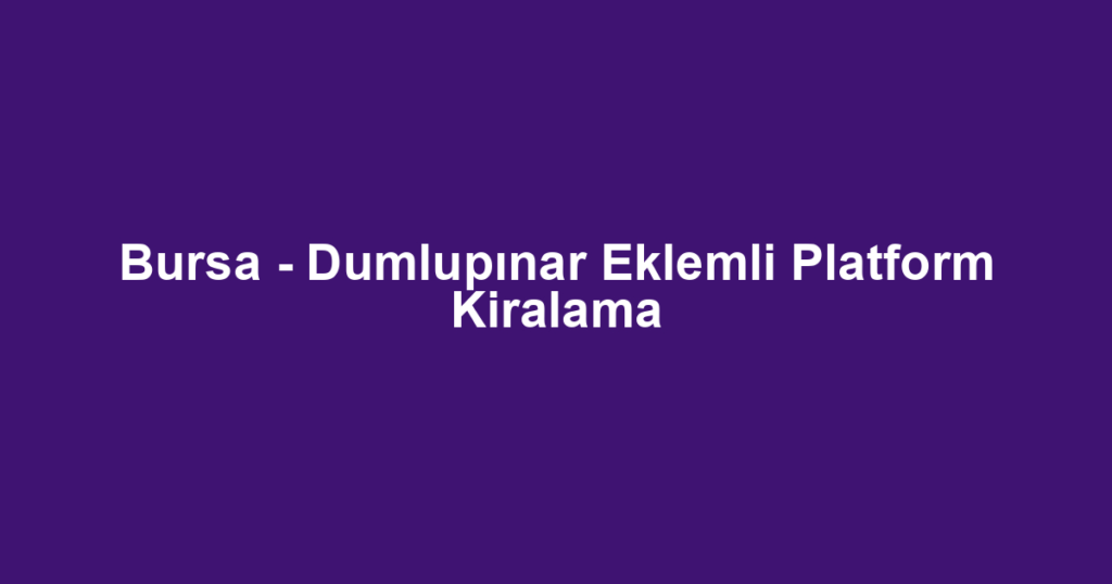Bursa - Dumlupınar Eklemli Platform Kiralama