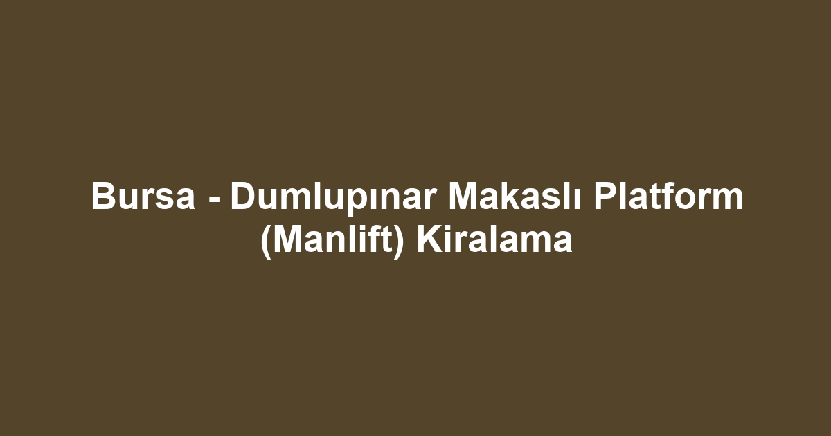 Bursa - Dumlupınar Makaslı Platform (Manlift) Kiralama