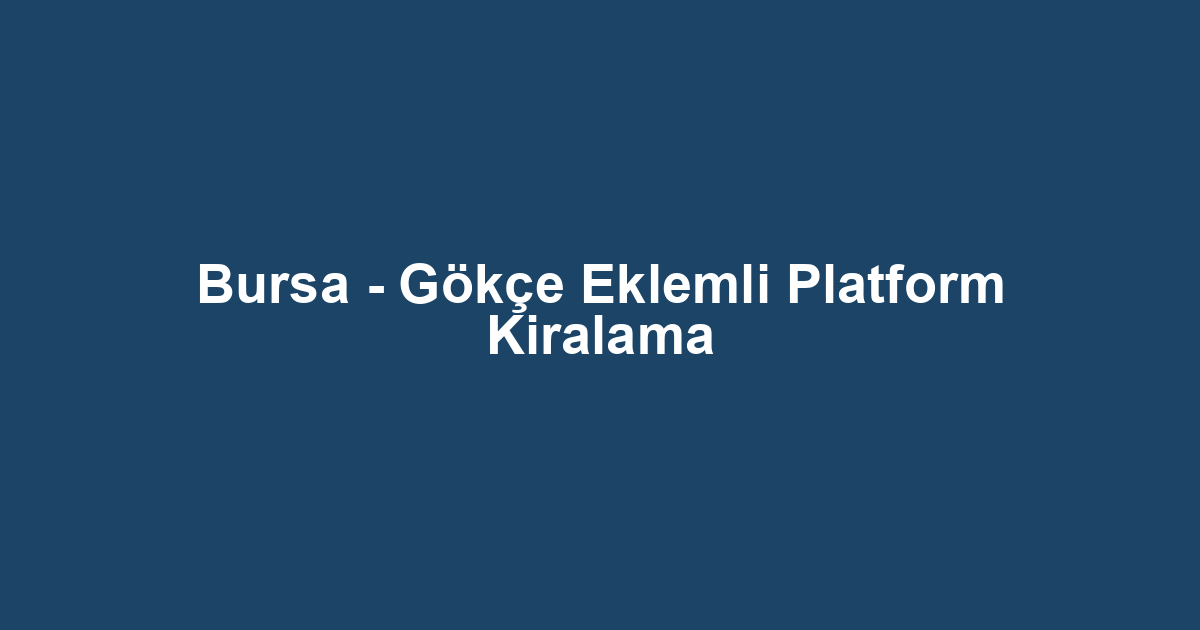 Bursa - Gökçe Eklemli Platform Kiralama