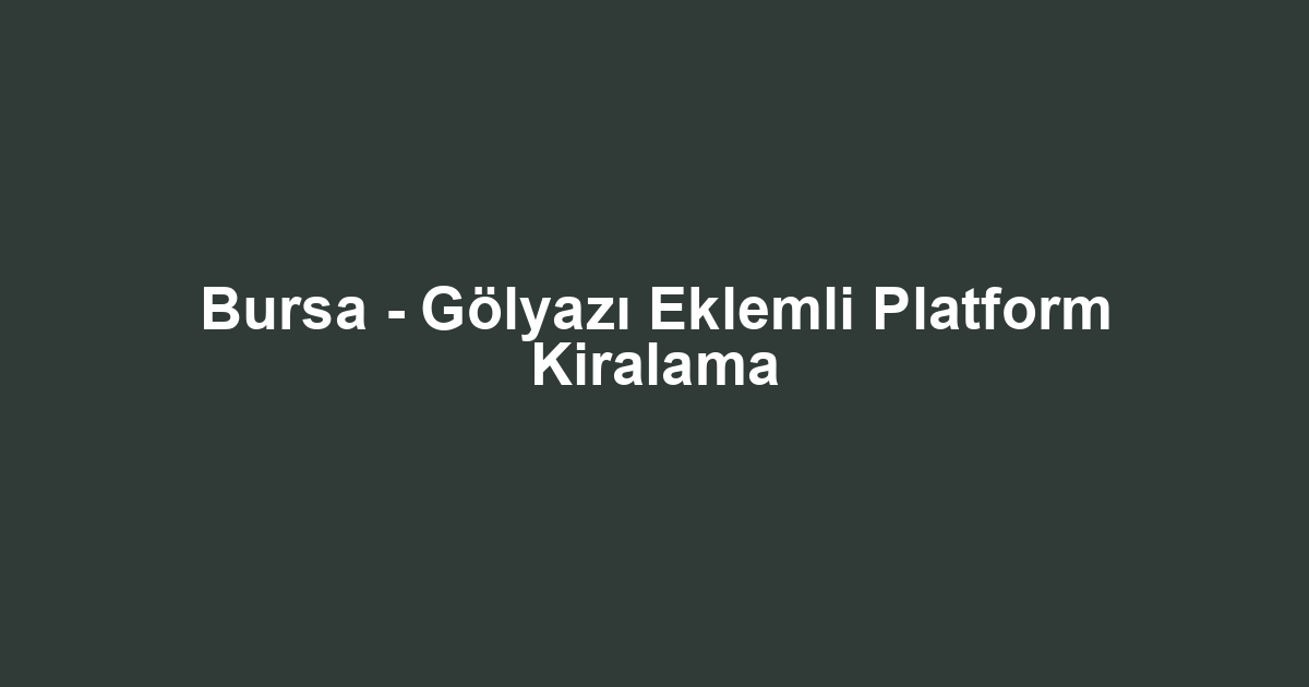 Bursa - Gölyazı Eklemli Platform Kiralama