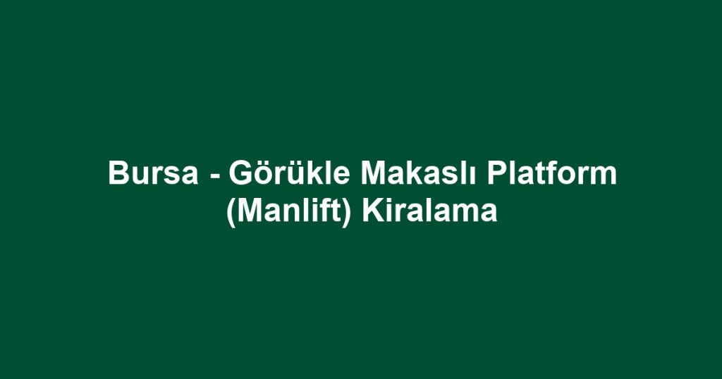 Bursa - Görükle Makaslı Platform (Manlift) Kiralama