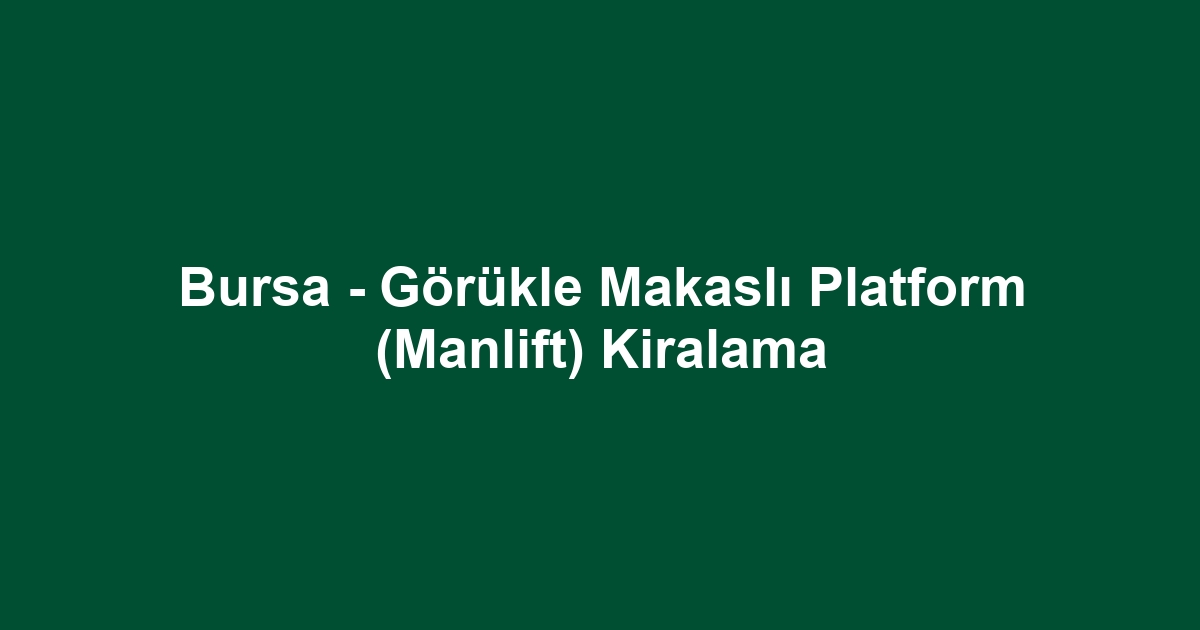 Bursa - Görükle Makaslı Platform (Manlift) Kiralama