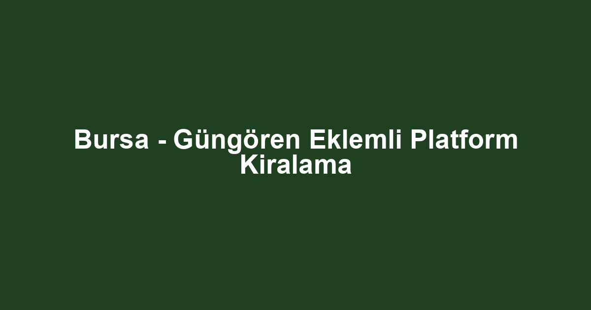 Bursa - Güngören Eklemli Platform Kiralama