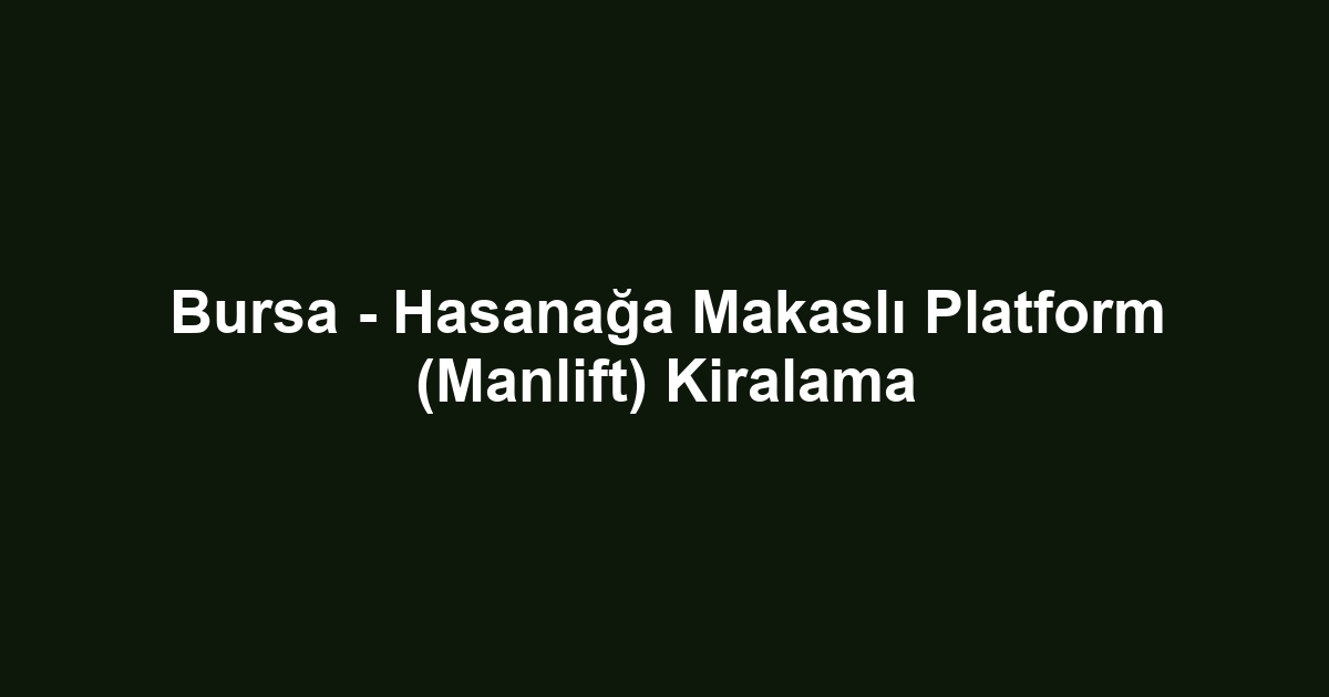 Bursa - Hasanağa Makaslı Platform (Manlift) Kiralama