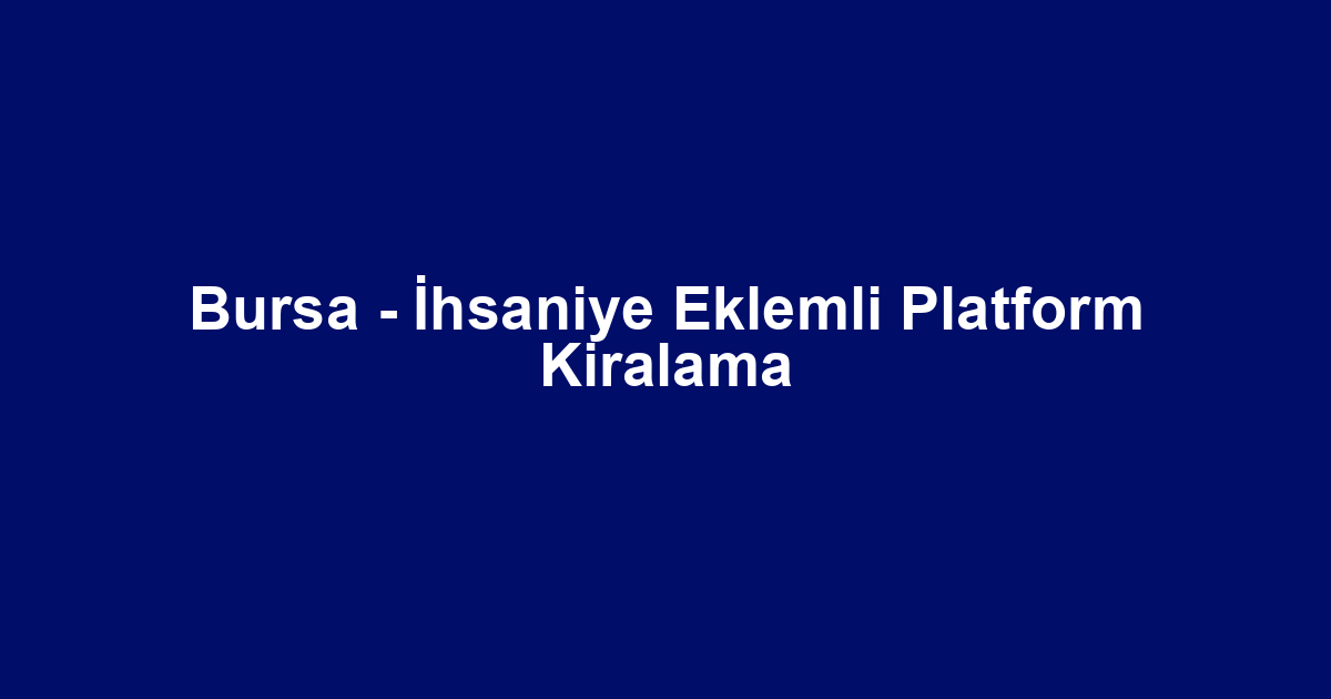 Bursa - İhsaniye Eklemli Platform Kiralama
