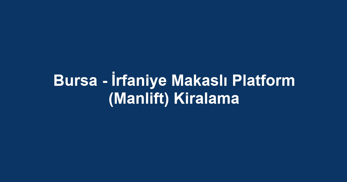 Bursa - İrfaniye Makaslı Platform (Manlift) Kiralama