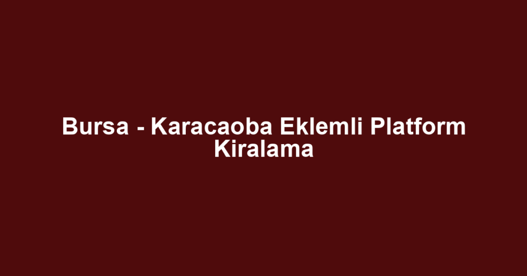 Bursa - Karacaoba Eklemli Platform Kiralama
