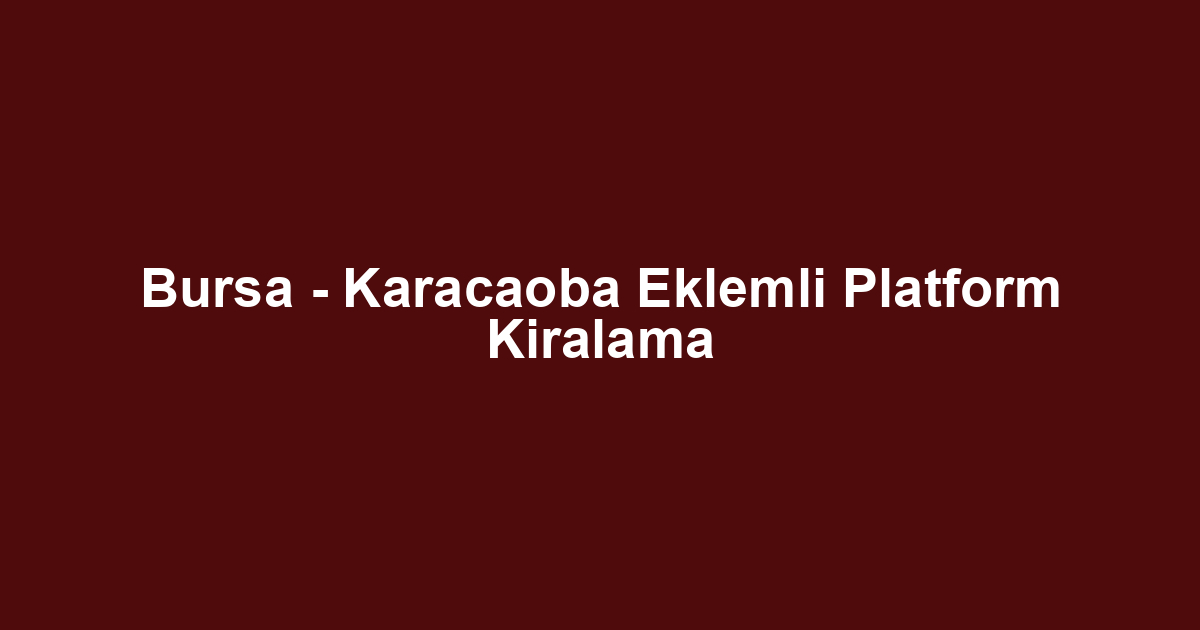 Bursa - Karacaoba Eklemli Platform Kiralama