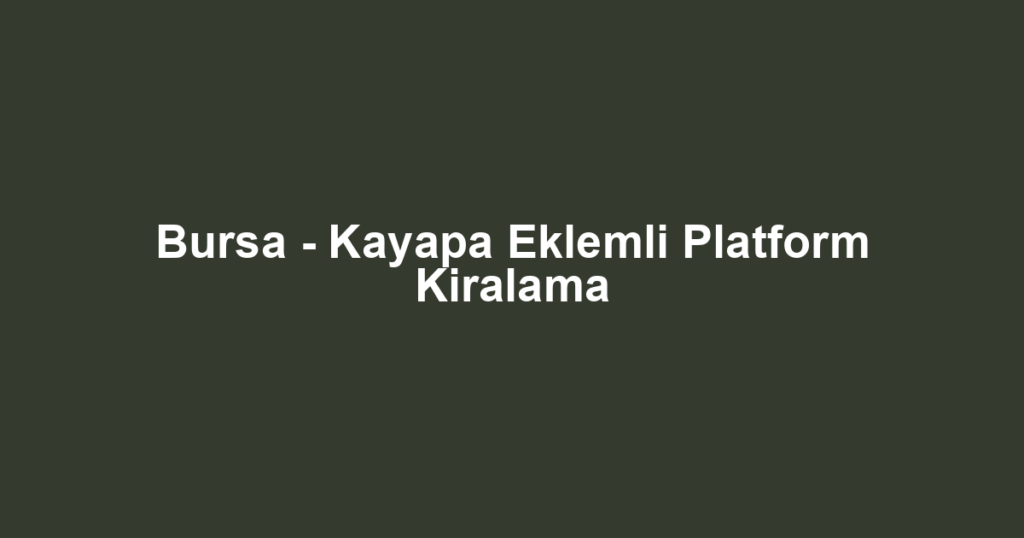 Bursa - Kayapa Eklemli Platform Kiralama