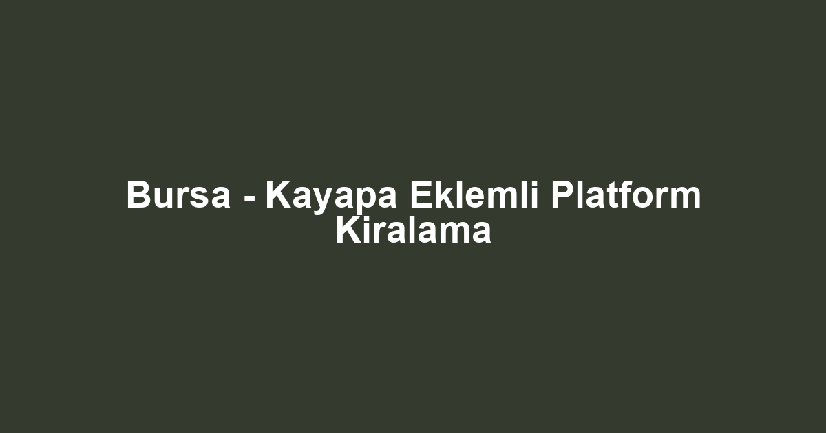 Bursa - Kayapa Eklemli Platform Kiralama