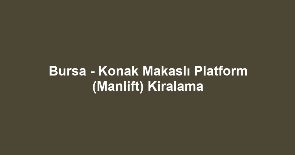 Bursa - Konak Makaslı Platform (Manlift) Kiralama