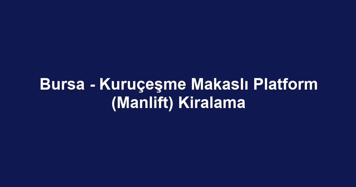 Bursa - Kuruçeşme Makaslı Platform (Manlift) Kiralama
