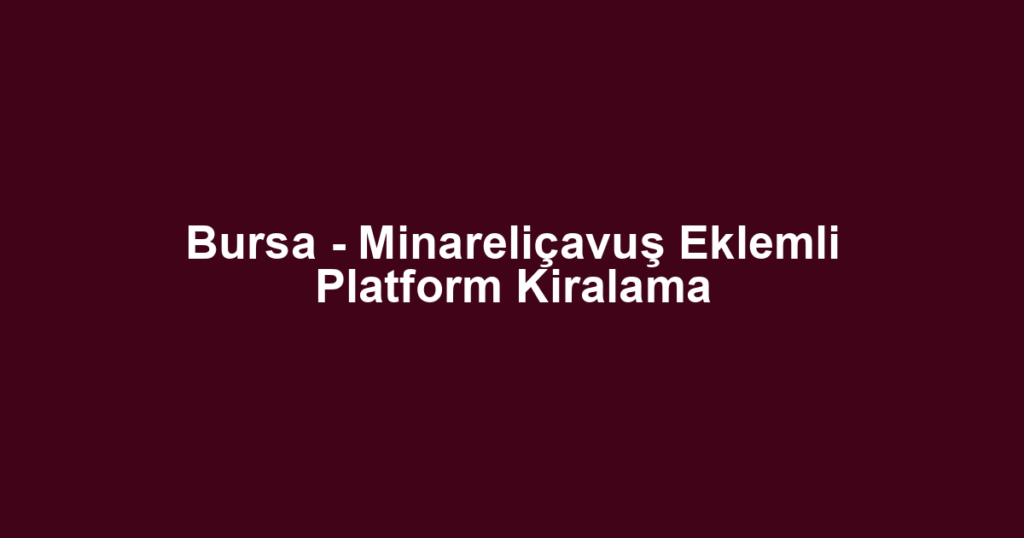 Bursa - Minareliçavuş Eklemli Platform Kiralama