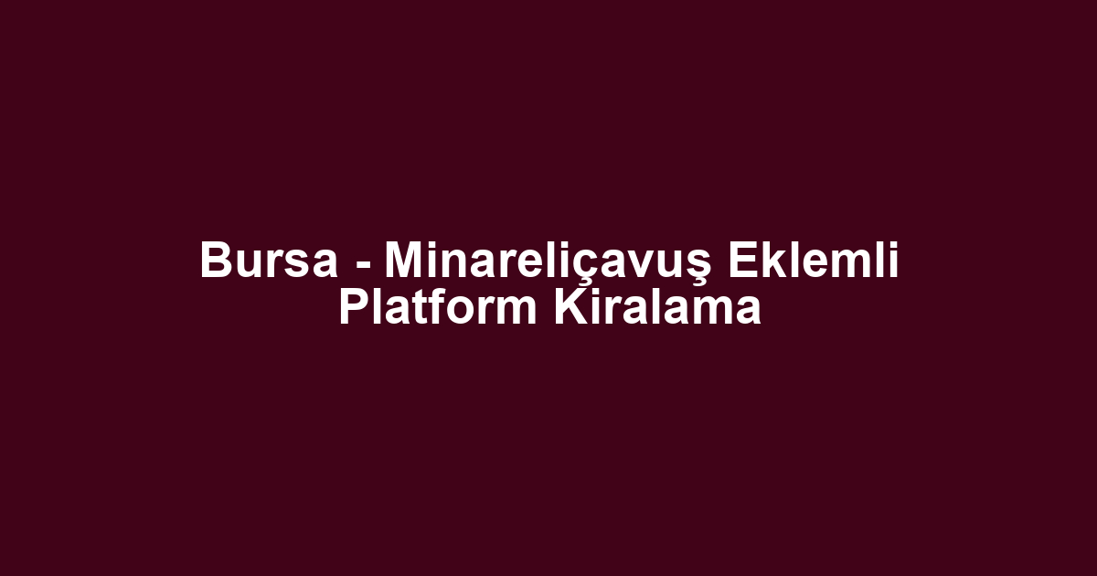 Bursa - Minareliçavuş Eklemli Platform Kiralama