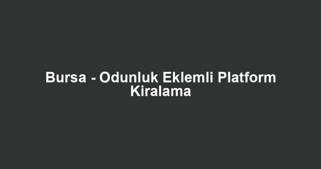 Bursa - Odunluk Eklemli Platform Kiralama