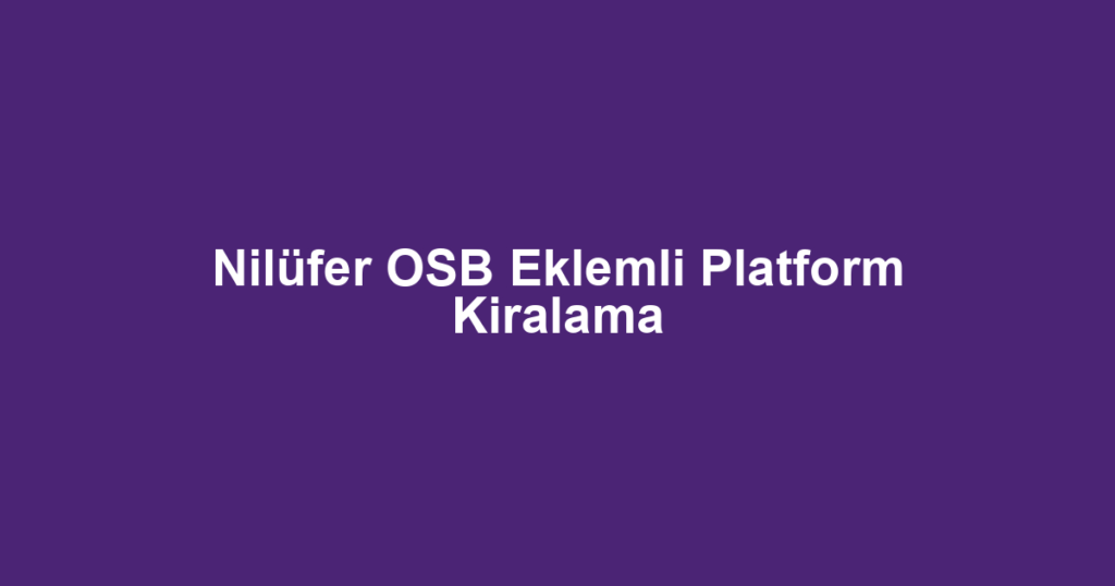 Nilüfer OSB Eklemli Platform Kiralama