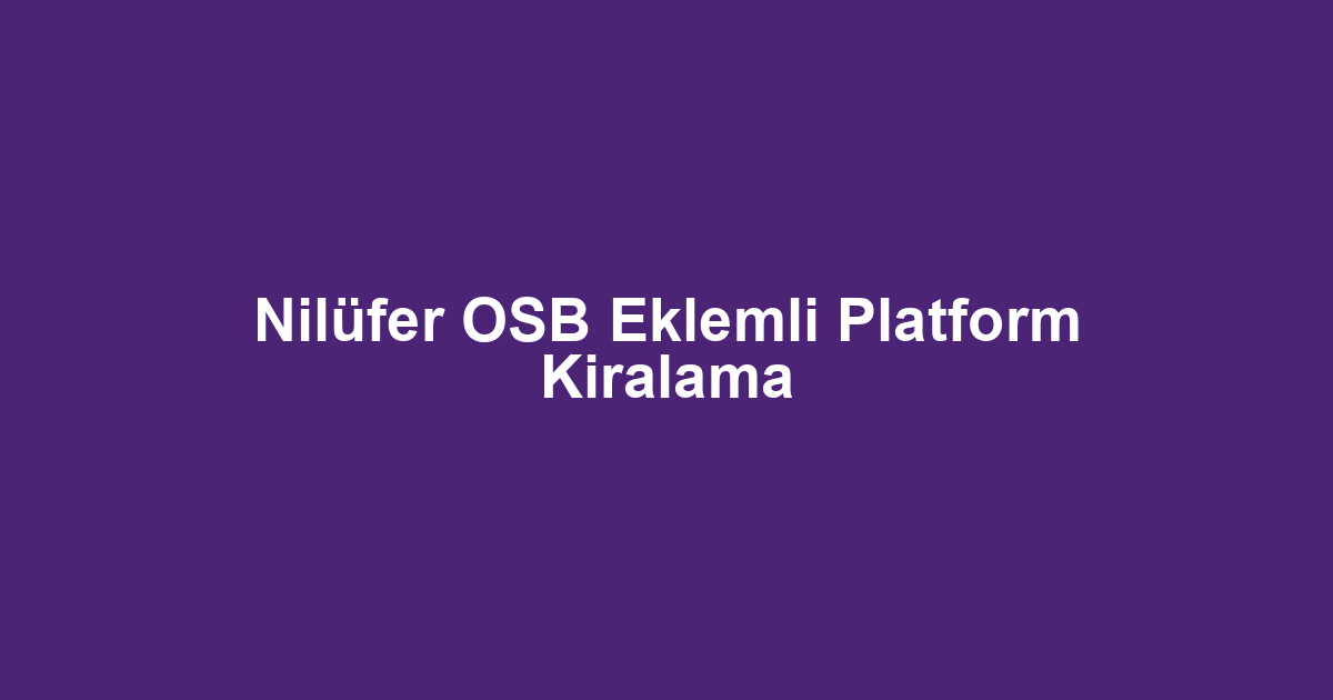 Nilüfer OSB Eklemli Platform Kiralama