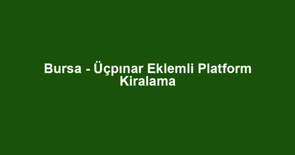 Bursa - Üçpınar Eklemli Platform Kiralama