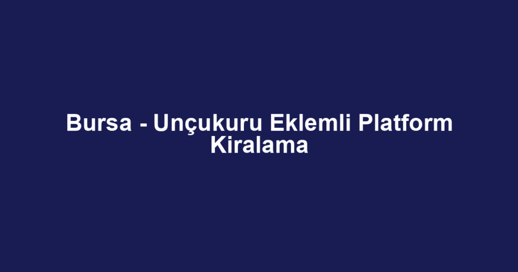 Bursa - Unçukuru Eklemli Platform Kiralama